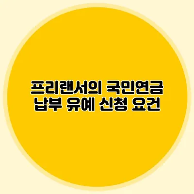 프리랜서의 국민연금 납부 유예 신청 요건