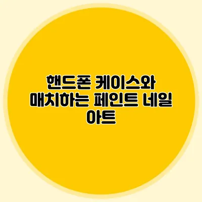 핸드폰 케이스와 매치하는 페인트 네일 아트